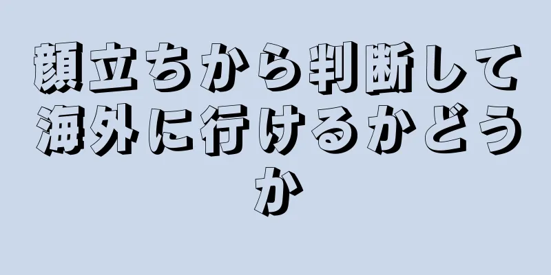 顔立ちから判断して海外に行けるかどうか