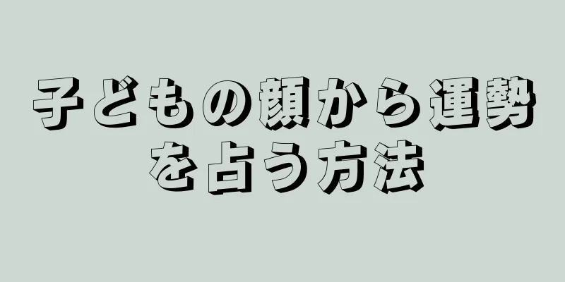 子どもの顔から運勢を占う方法