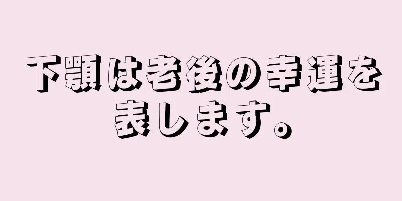 下顎は老後の幸運を表します。