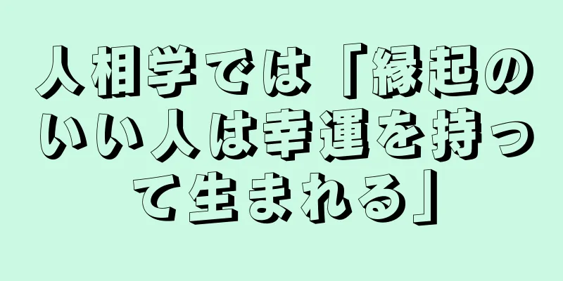 人相学では「縁起のいい人は幸運を持って生まれる」