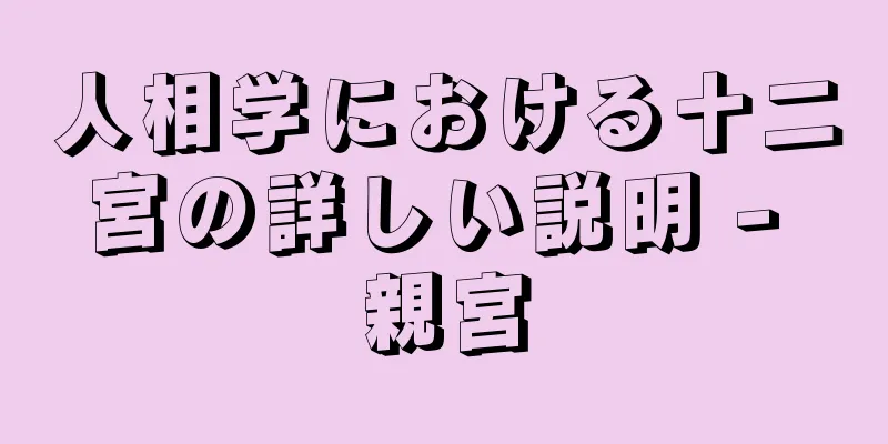 人相学における十二宮の詳しい説明 - 親宮