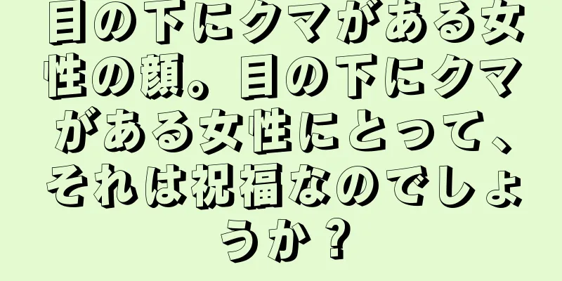 目の下にクマがある女性の顔。目の下にクマがある女性にとって、それは祝福なのでしょうか？