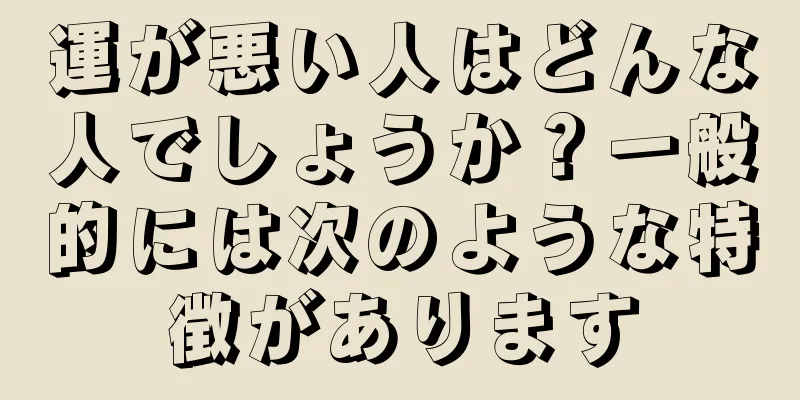 運が悪い人はどんな人でしょうか？一般的には次のような特徴があります