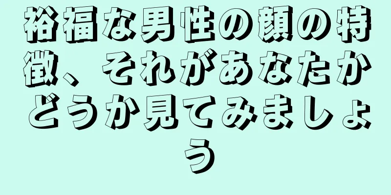 裕福な男性の顔の特徴、それがあなたかどうか見てみましょう