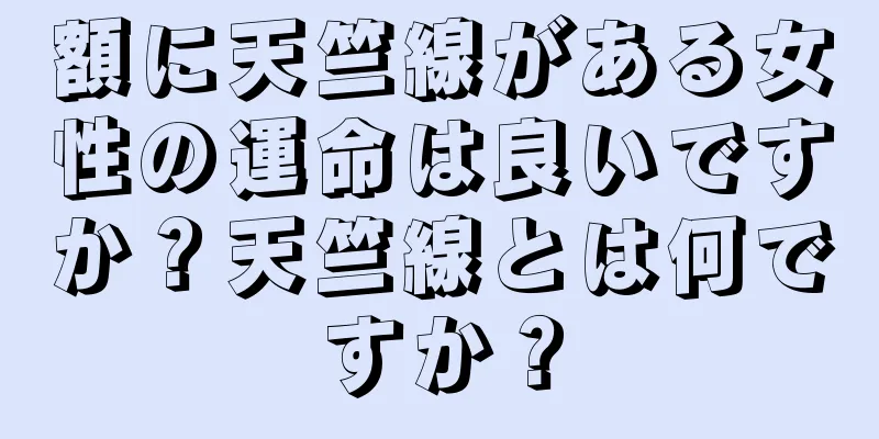 額に天竺線がある女性の運命は良いですか？天竺線とは何ですか？