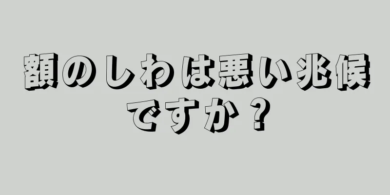 額のしわは悪い兆候ですか？