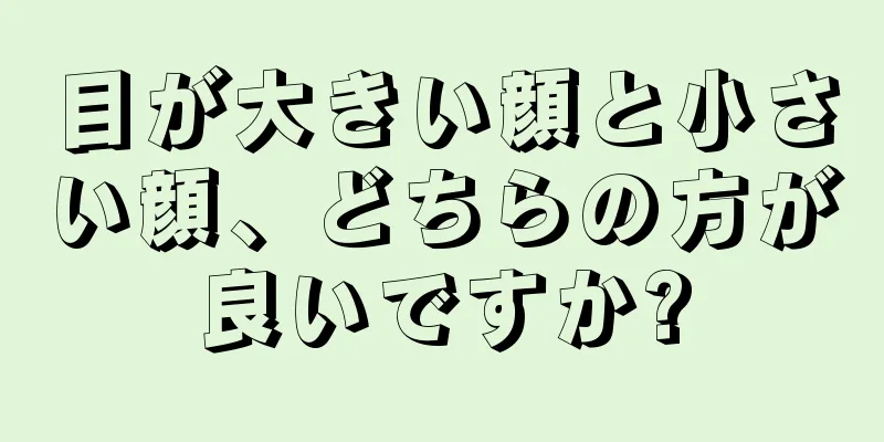 目が大きい顔と小さい顔、どちらの方が良いですか?