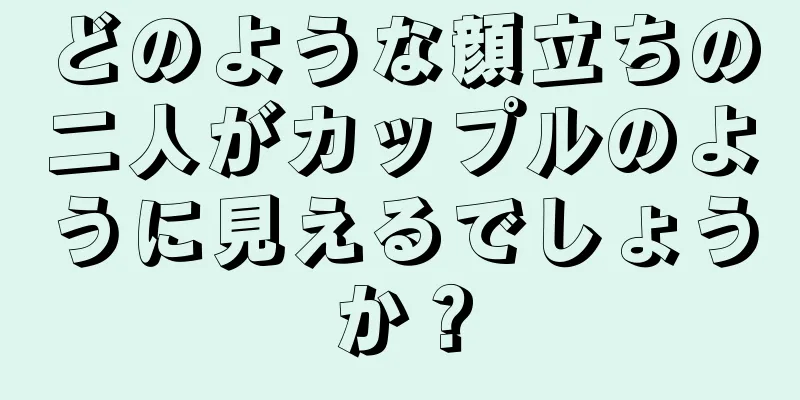 どのような顔立ちの二人がカップルのように見えるでしょうか？