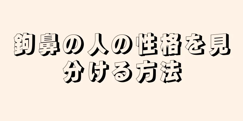 鉤鼻の人の性格を見分ける方法