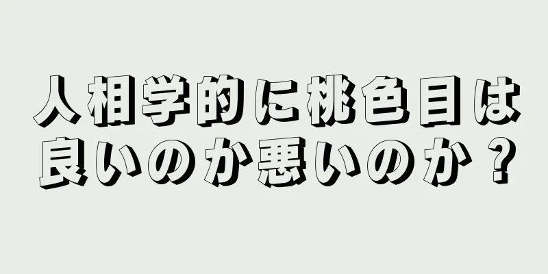 人相学的に桃色目は良いのか悪いのか？