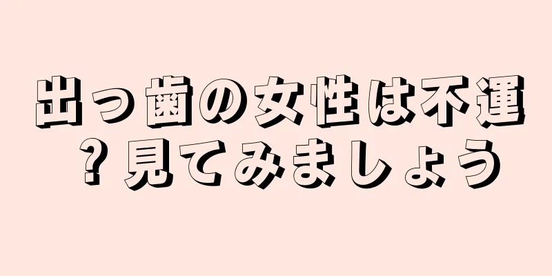 出っ歯の女性は不運？見てみましょう