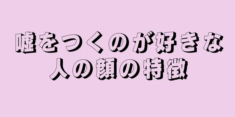 嘘をつくのが好きな人の顔の特徴