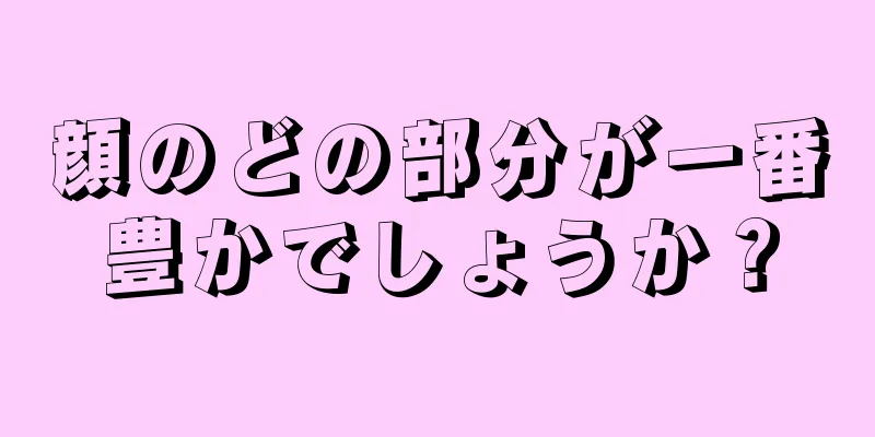 顔のどの部分が一番豊かでしょうか？