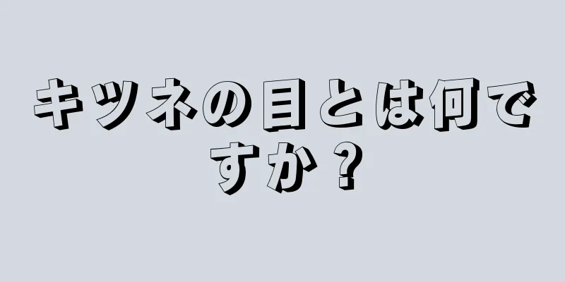 キツネの目とは何ですか？