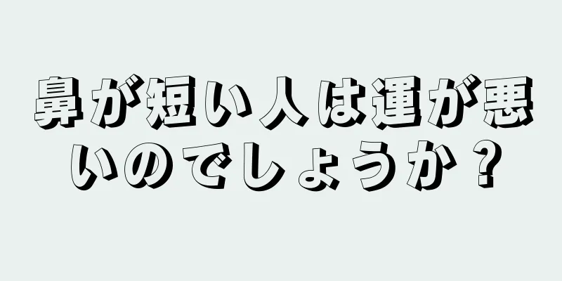 鼻が短い人は運が悪いのでしょうか？