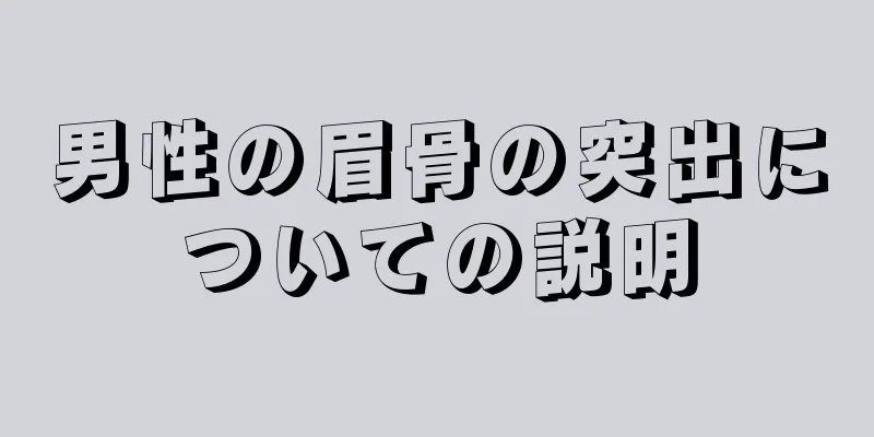 男性の眉骨の突出についての説明