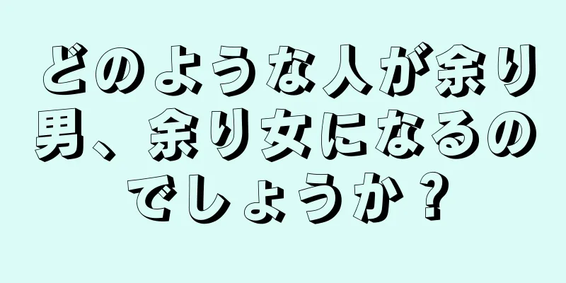 どのような人が余り男、余り女になるのでしょうか？