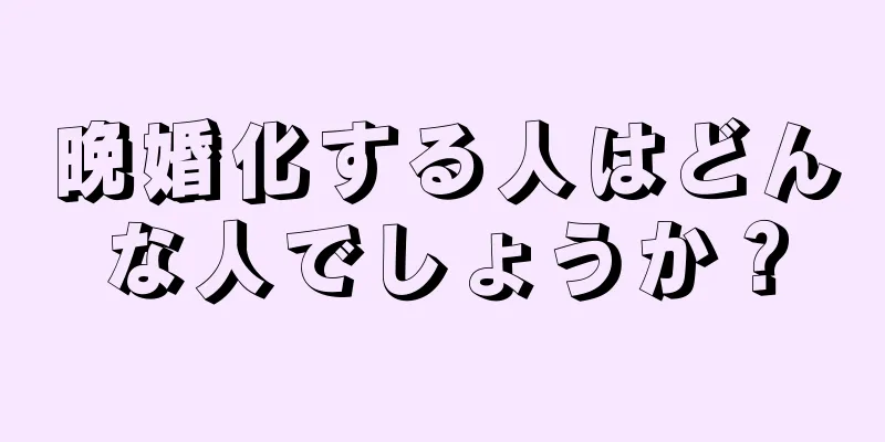 晩婚化する人はどんな人でしょうか？