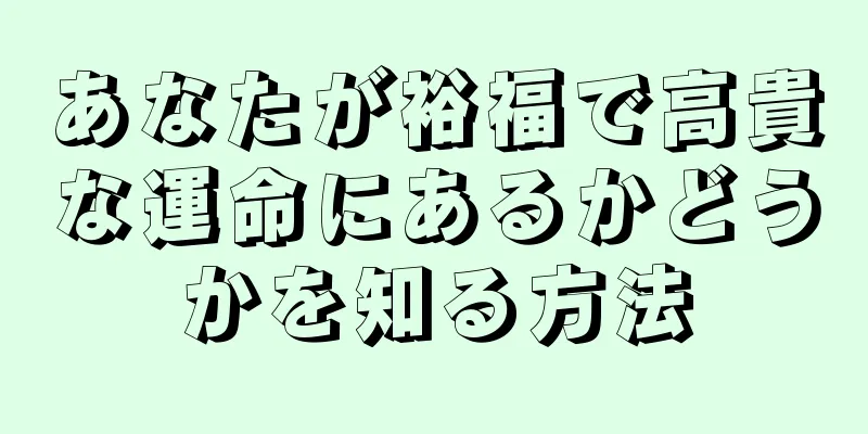 あなたが裕福で高貴な運命にあるかどうかを知る方法