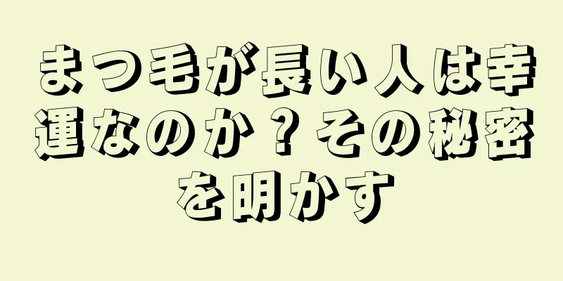 まつ毛が長い人は幸運なのか？その秘密を明かす