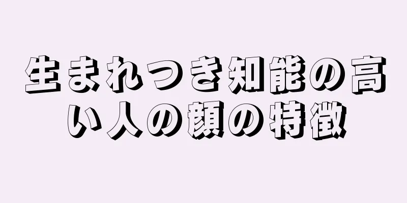 生まれつき知能の高い人の顔の特徴