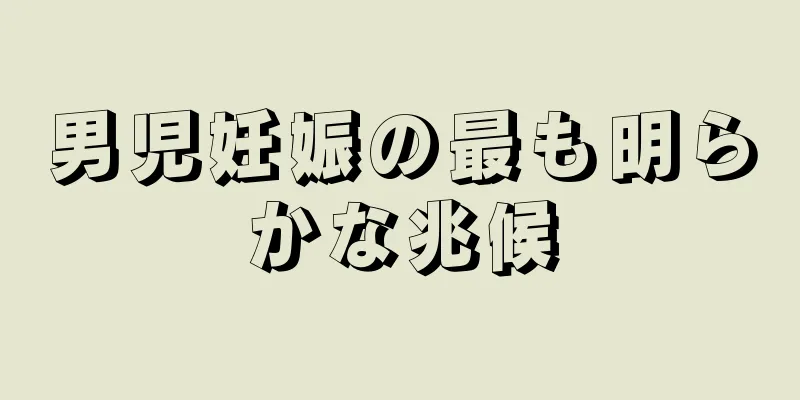 男児妊娠の最も明らかな兆候