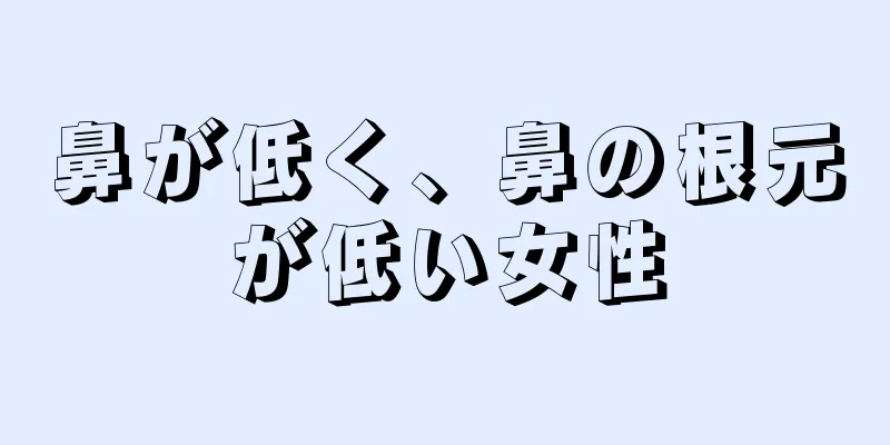 鼻が低く、鼻の根元が低い女性