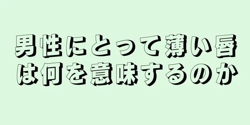 男性にとって薄い唇は何を意味するのか