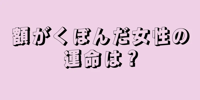 額がくぼんだ女性の運命は？