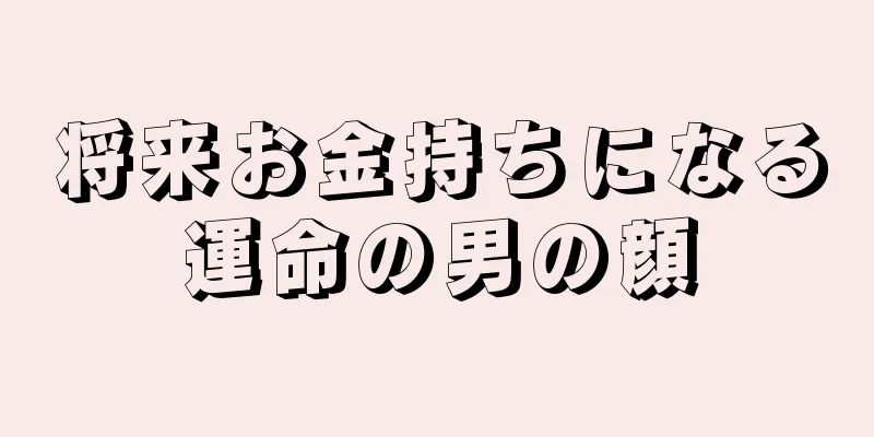 将来お金持ちになる運命の男の顔