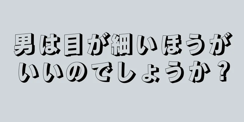 男は目が細いほうがいいのでしょうか？