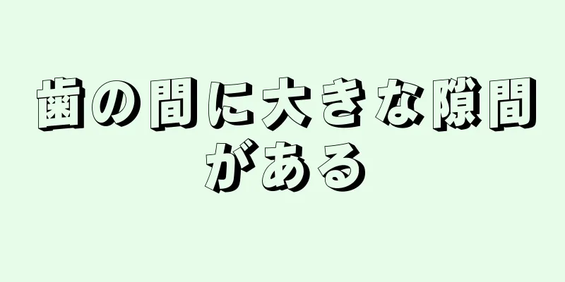 歯の間に大きな隙間がある