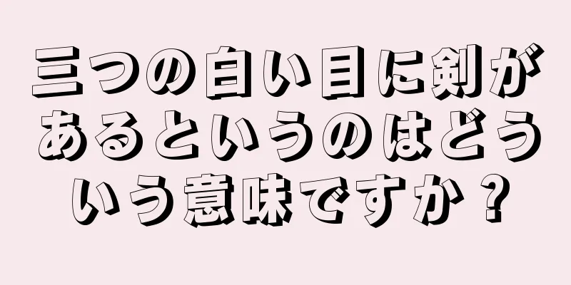 三つの白い目に剣があるというのはどういう意味ですか？