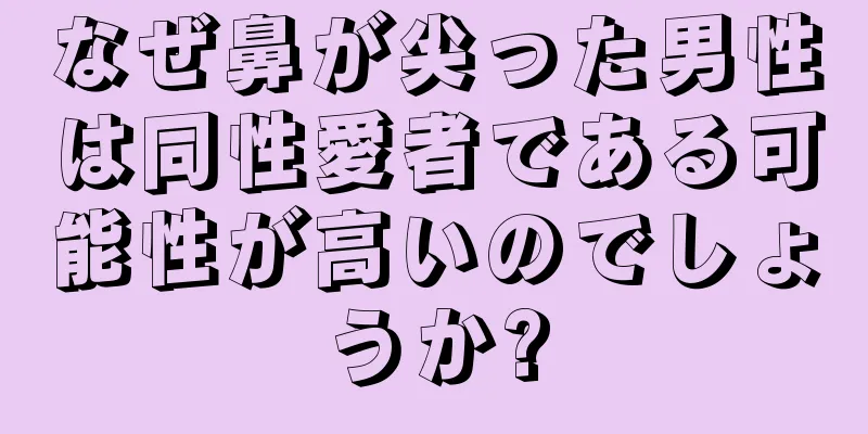 なぜ鼻が尖った男性は同性愛者である可能性が高いのでしょうか?