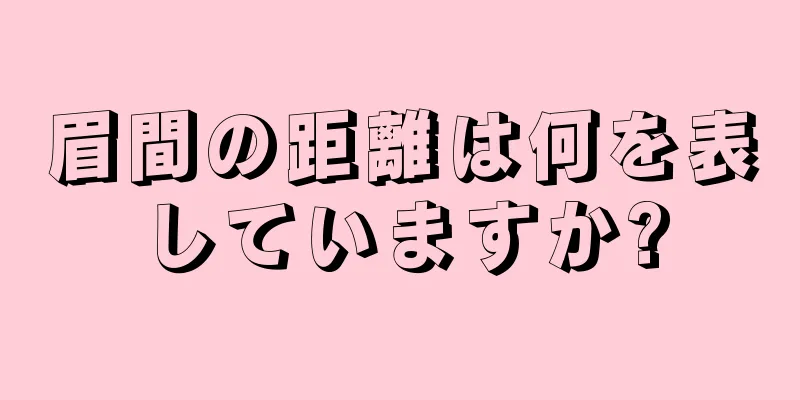 眉間の距離は何を表していますか?