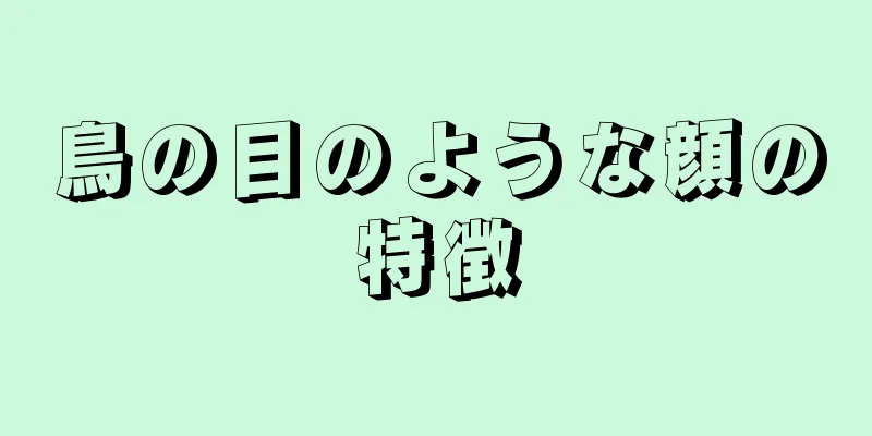 鳥の目のような顔の特徴