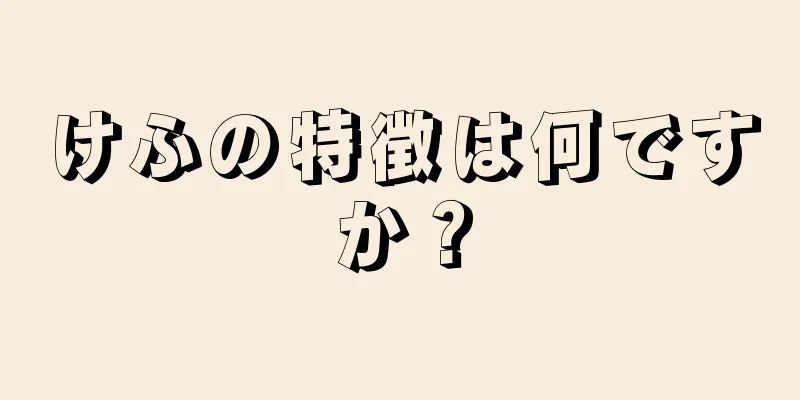 けふの特徴は何ですか？