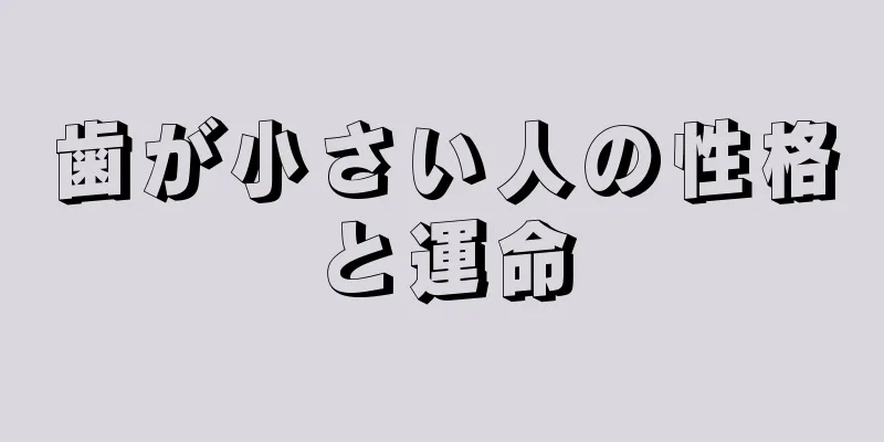 歯が小さい人の性格と運命