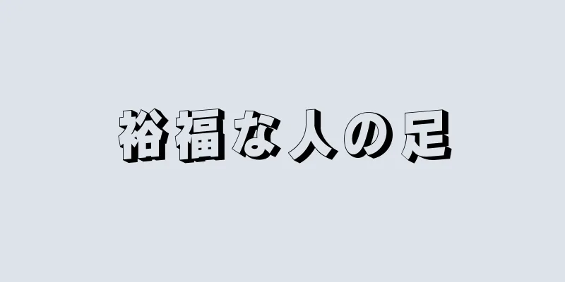 裕福な人の足