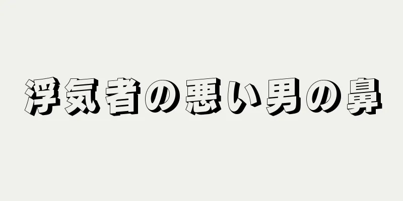 浮気者の悪い男の鼻