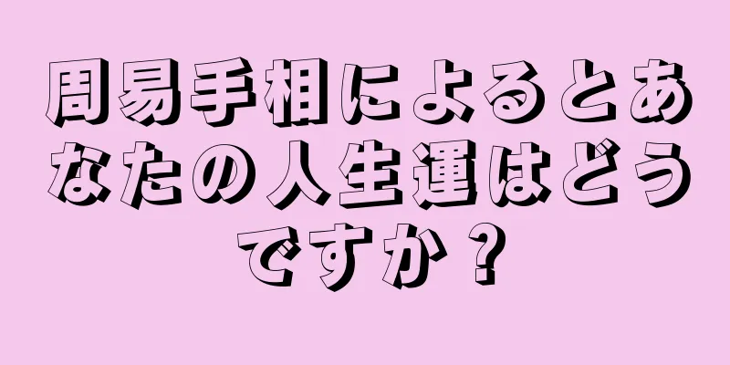 周易手相によるとあなたの人生運はどうですか？