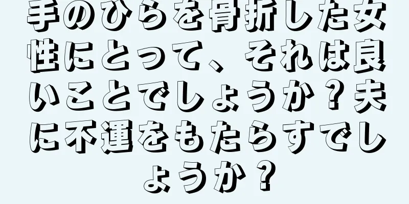 手のひらを骨折した女性にとって、それは良いことでしょうか？夫に不運をもたらすでしょうか？