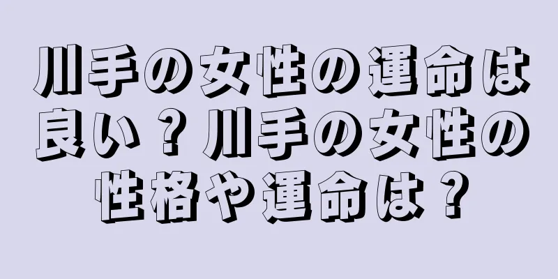 川手の女性の運命は良い？川手の女性の性格や運命は？