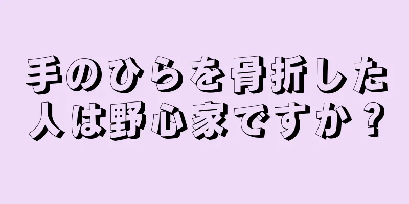 手のひらを骨折した人は野心家ですか？