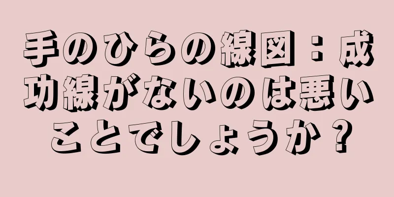 手のひらの線図：成功線がないのは悪いことでしょうか？