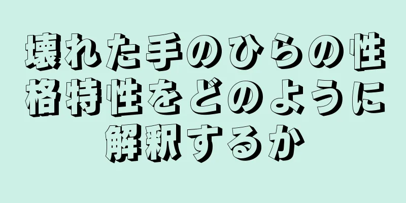 壊れた手のひらの性格特性をどのように解釈するか