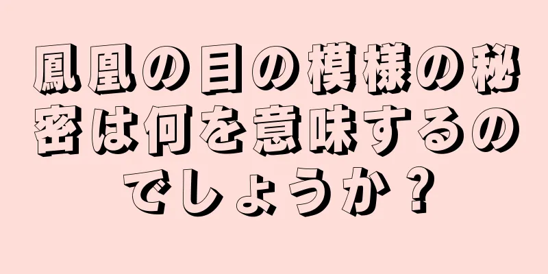 鳳凰の目の模様の秘密は何を意味するのでしょうか？