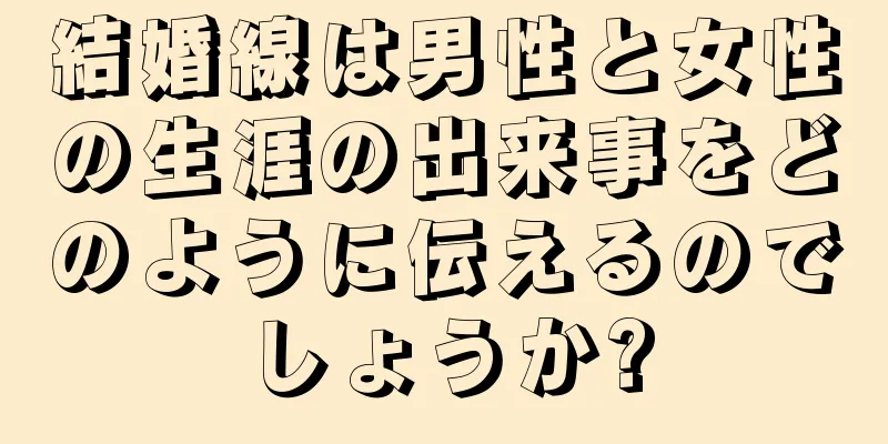 結婚線は男性と女性の生涯の出来事をどのように伝えるのでしょうか?