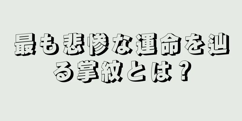 最も悲惨な運命を辿る掌紋とは？