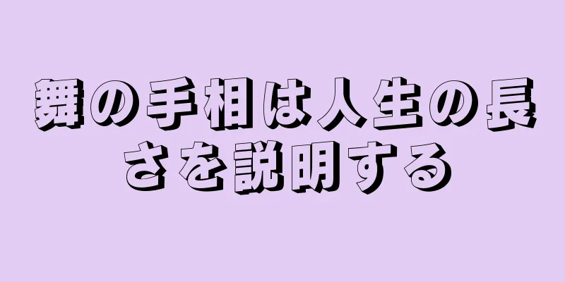 舞の手相は人生の長さを説明する